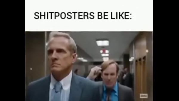 Shitposters be like: