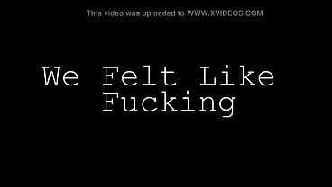 We Felt Like Fucking