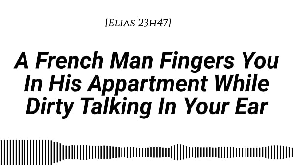 [Audio][M4F] [Real French Accent] A French Man Fingers You In His Apartment While Dirty Talking In Your Ear [Fingering] [Wet sounds] [Wet sounds] [Male voice] [Dirty talk] [Moaning in French]