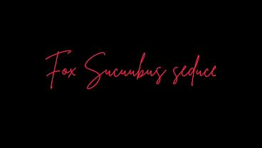Fox Sucuubus Girl seduces you into fucking her (NSFW AUDIO)
